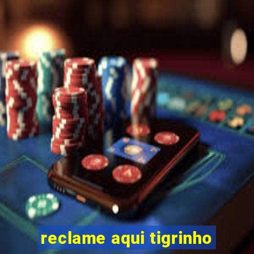 reclame aqui tigrinho